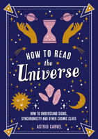 How to Read the Universe: The Beginner's Guide to Understanding Signs, Synchronicity and Other Cosmic Clues 183799191X Book Cover
