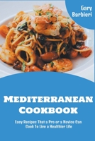 Mediterranean Cookbook: Easy Recipes That a Pro or a Novice Can Cook To Live a Healthier Life 1802932534 Book Cover