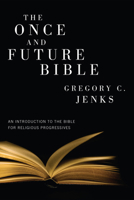 The Once and Future Bible: An Introduction to the Bible for Religious Progressives 1608999610 Book Cover