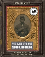 The Black Civil War Soldier: A Visual History of Conflict and Citizenship (NYU Series in Social and Cultural Analysis) 1479832200 Book Cover