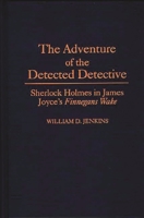 The Adventure of the Detected Detective: Sherlock Holmes in James Joyce's "Finnegans Wake" (Contributions to the Study of World Literature) 0313291438 Book Cover