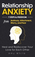 Relationship Anxiety: 7 Steps to Freedom from Jealousy, Attachment, Worry, and Fear - Heal and Rediscover Your Love for Each Other B093B8H7RT Book Cover