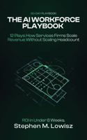 The AI Workforce Playbook: 12 Plays: How Services Firms Scale Revenue Without Scaling Headcount B0GVHPDL6H Book Cover