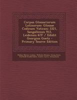 Corpus Glossariorum Latinorum: Glossae Codicum Vaticani 3321, Sangallensis 912, Leidensis 67f / Edidit Georgius Goetz - Primary Source Edition 1017608733 Book Cover