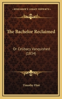 The Bachelor Reclaimed: Or Celibacy Vanquished 1167215087 Book Cover