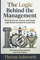 The Logic Behind The Management: A Journey Into the Art and Science of Leading Organizations B0GZBF6PFC Book Cover
