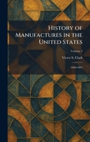 History of Manufactures in the United States: 1860-1893 1025713605 Book Cover