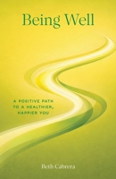 Being Well: A Positive Path to a Healthier, Happier You 1662972148 Book Cover
