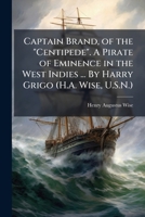 Captain Brand, of the "Centipede". A Pirate of Eminence in the West Indies ... By Harry Grigo 1177143496 Book Cover
