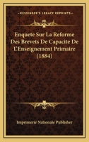 Enquete Sur La Reforme Des Brevets De Capacite De L'Enseignement Primaire (1884) 1167561163 Book Cover