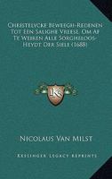 Christelycke Beweegh-Redenen Tot Een Salighe Vreese, Om Af Te Weiren Alle Sorgheloos-Heydt Der Siele (1688) 1104856301 Book Cover