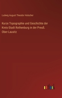 Kurze Topographie und Geschichte der Kreis-Stadt Rothenburg in der Preuß. Ober-Lausitz (German Edition) 336851072X Book Cover