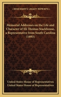 Memorial Addresses on the Life and Character of Eli Thomas Stackhouse, a Representative from South Carolina 0548594589 Book Cover