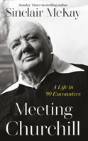 Meeting Churchill: A Life in 75 Encounters 0241678552 Book Cover