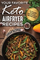 Your Favorite Keto Air Fryer Recipes: All The Delicious Keto Airfryer Recipes You Can Make At Home Without Hassle! 1802721576 Book Cover