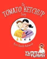 The Tomato Ketchup Story: Yummy for the Tummy 1451536399 Book Cover