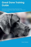 Great Dane Training Guide Great Dane Training Includes: Great Dane Tricks, Socializing, Housetraining, Agility, Obedience, Behavioral Training, and More 1395860491 Book Cover
