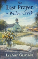 THE LAST PRAYER IN WILLOW CREEK: A Story of Faith, Redemption, Forgiveness and the Prayers That Changed a Town. Great for Adults, Seniors and Teens B0GFD5TXPK Book Cover