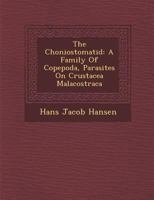 The Choniostomatidae: A Family Of Copepoda, Parasites On Crustacea Malacostraca 1166979407 Book Cover