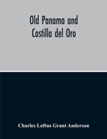 Old Panama and Castilla del Oro: a narrative history of the discovery, conquest, and settlement by the Spaniards of Panama, Darien, Veragua, Santo Domingo, Santa Marta, Cartagena, Nicaragua, and Peru 1015875661 Book Cover