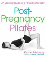 Post-Pregnancy Pilates: An Essential Guide for a Fit Body After Baby 158333226X Book Cover