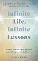 Infinite Life, Infinite Lessons: Wisdom from the Spirit World on Living, Dying and the In-Between 1837824258 Book Cover