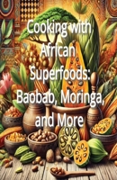 Cooking with African Superfoods: Baobab, Moringa, and More B0DPT9XSSV Book Cover