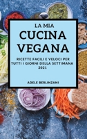 La MIA Cucina Vegana 2021 (My Vegan Cookbook 2021 Italian Edition): Ricette Facili E Veloci Per Tutti I Giorni Della Settimana 180290686X Book Cover