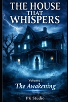 The House That Whispers: A Supernatural Horror Story: Volume 1 – The Awakening B0GS6WGKSJ Book Cover