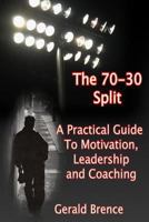 The 70-30 Split: A Practical Guide to Motivation, Leadership, and Coaching 1496075234 Book Cover