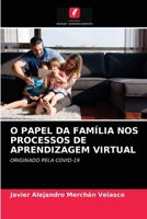 O PAPEL DA FAMÍLIA NOS PROCESSOS DE APRENDIZAGEM VIRTUAL: ORIGINADO PELA COVID-19 6204055542 Book Cover