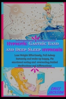 hypnotic Gastric Band & Deep Sleep Hypnosis: Lose Weight Effortlessly, Fall Asleep Instantly and wake up happy, Fix emotional eating and overeating,Guided Meditations and Affirmations B08Q6M6RMZ Book Cover