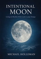 Intentional Moon: Living in Rhythm with God's Lunar Design (Intentional Series) B0GJRHK53Q Book Cover