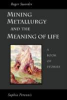 Mining, Metallurgy and the Meaning of Life 1597310859 Book Cover