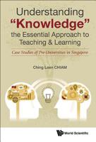 Understanding "Knowledge", the Essential Approach to Teaching & Learning: Case Studies of Pre-Universities in Singapore 9813220503 Book Cover