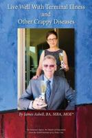 Live Well with Terminal Illness and Other Crappy Diseases 1533573352 Book Cover