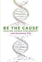 Be The Cause: Healing Human Disconnect 0692108939 Book Cover