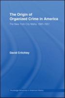 The Origin of Organized Crime in America: The New York City Mafia, 1891-1931 (Routledge Advances in American History) 0415882575 Book Cover