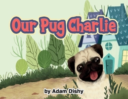 Our Pug Charlie 1777956110 Book Cover