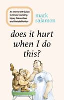 Does It Hurt When I Do This?: An Irreverent Guide to Understanding Injury Prevention and Rehabilitation 1538149028 Book Cover