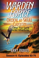 Warden Force: Ordeal at Skull Canyon and Other True Game Warden Adventures: Episodes 63-75 1629671053 Book Cover