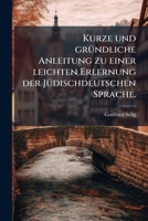 Kurze Und Gründliche Anleitung Zu Einer Leichten Erlernung Der Jüdischdeutschen Sprache... 1279881631 Book Cover