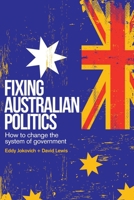 Fixing Australian Politics: How to change the system of government 176357010X Book Cover