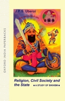 Religion, Civil Society and the State: A Study of Sikhism (Oxford India Paperbacks) 0195648528 Book Cover