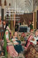Catholic Social Networks in Early Modern England: Kinship, Gender, and Coexistence (Gendering the Late Medieval and Early Modern World, 15) 9463726942 Book Cover