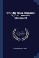 Civics for Young Americans; Or, First Lessons in Government 1171668279 Book Cover