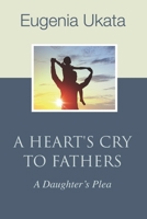 A Heart’s Cry To Fathers: A Daughter’s Plea B098GY3W8R Book Cover