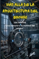 MÁS ALLÁ DE LA ARQUITECTURA DEL ENGAÑO: “Los sueños: una ventana a la realidad del origen” (Spanish Edition) B0HDJ2CVQT Book Cover