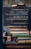 â Under the Gum Tree.â Australian â Bushâ Stories. Edited by Mrs. H. P. M. (Seventh Thousand.) 1024290794 Book Cover