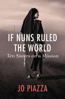 If Nuns Ruled the World: Ten Sisters on a Mission 1497601908 Book Cover